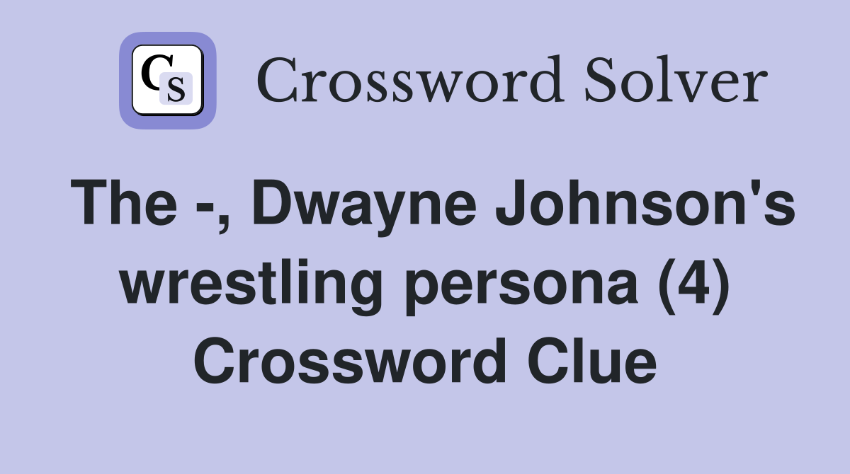 The -, Dwayne Johnson's wrestling persona (4) Crossword Clue