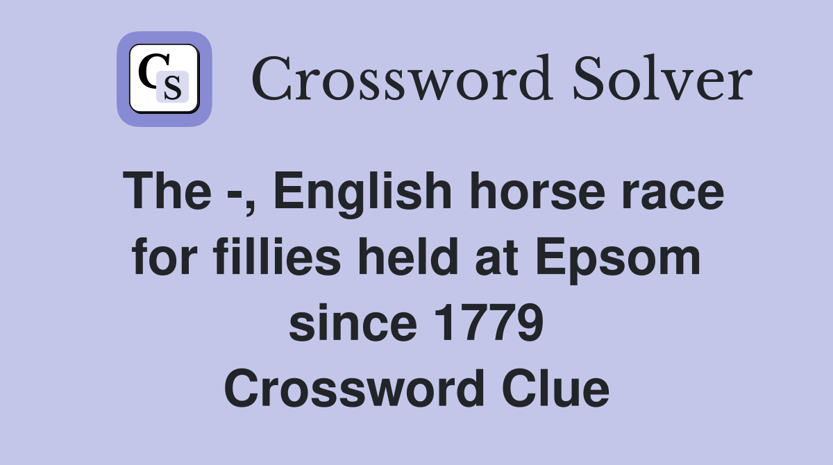 The -, English horse race for fillies held at Epsom since 1779 Crossword Clue