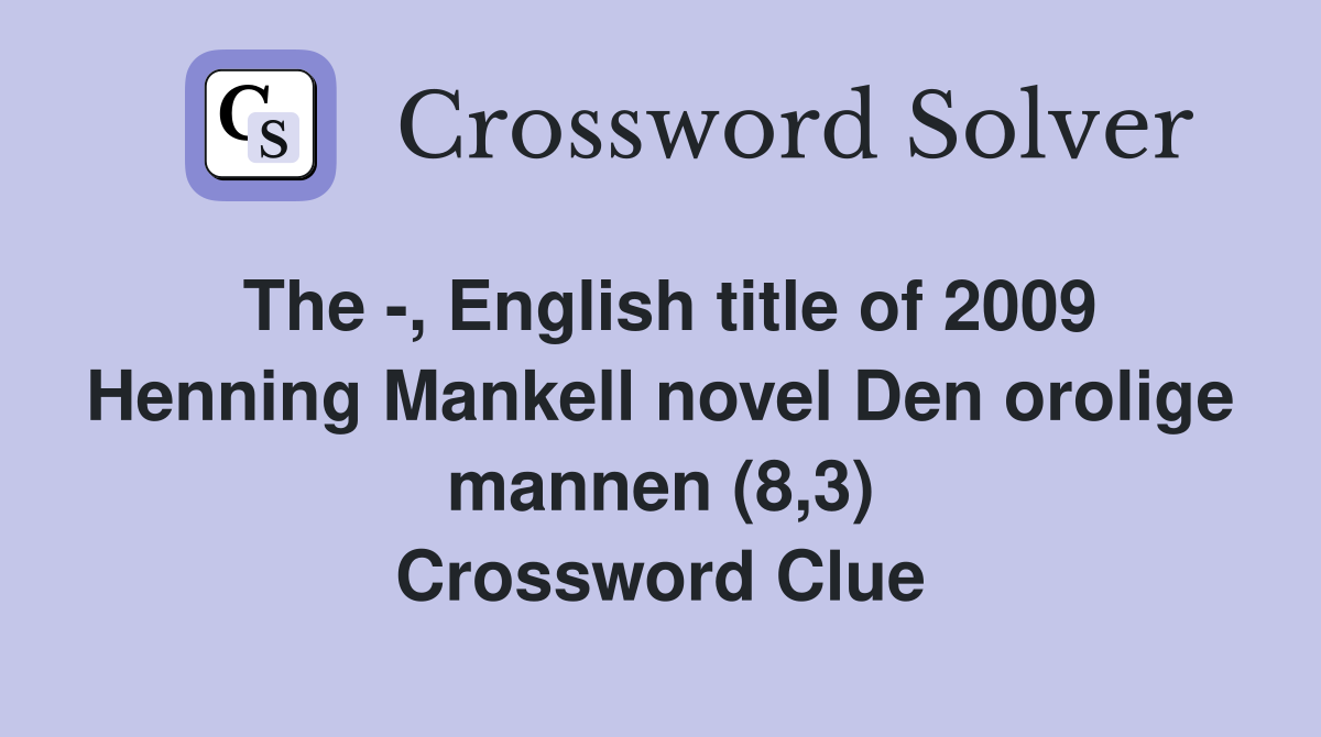 The -, English title of 2009 Henning Mankell novel Den orolige mannen (8,3) Crossword Clue