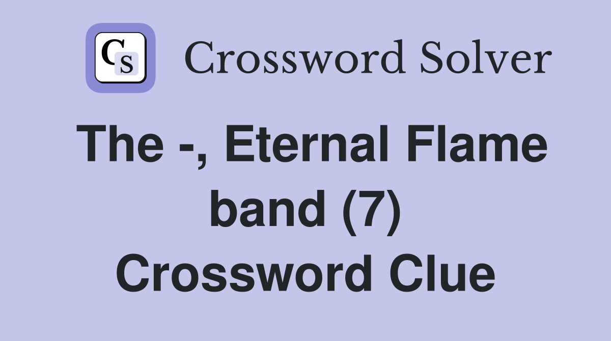 The -, Eternal Flame band (7) Crossword Clue