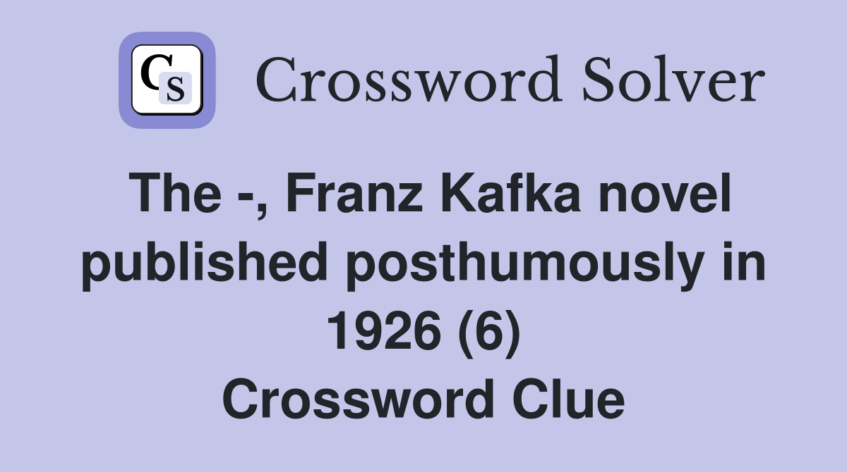 The -, Franz Kafka novel published posthumously in 1926 (6) Crossword Clue