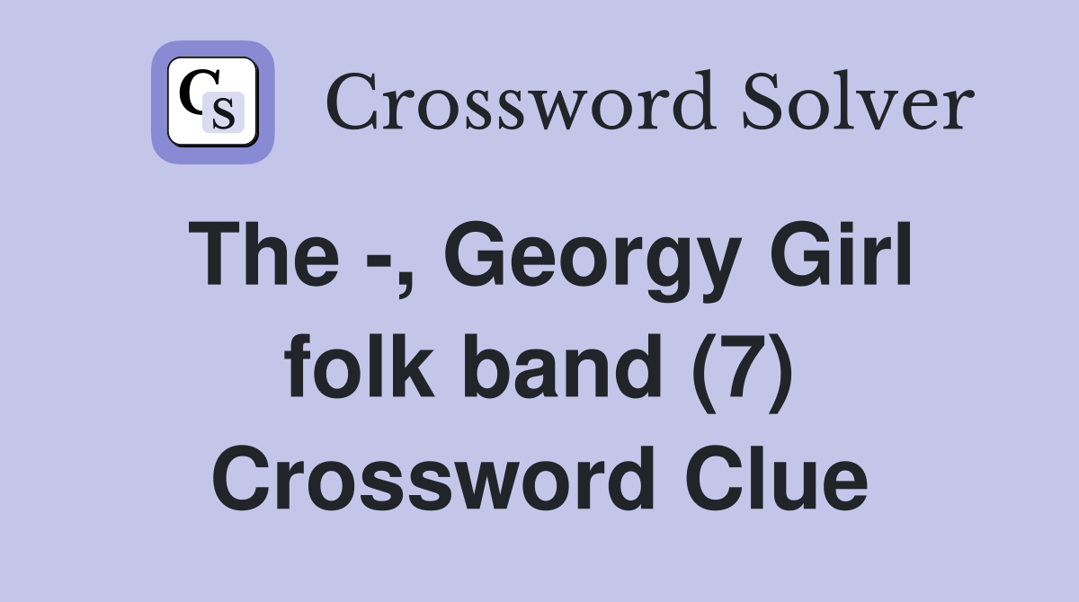 The -, Georgy Girl folk band (7) Crossword Clue