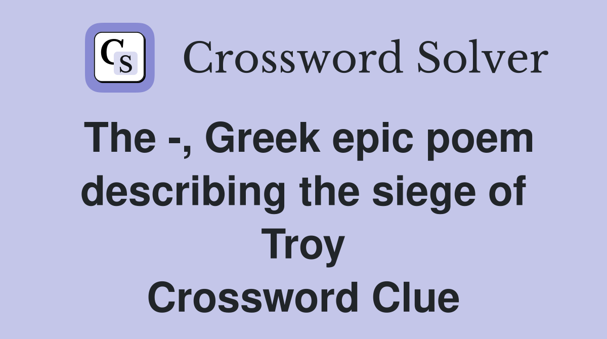 The -, Greek epic poem describing the siege of Troy Crossword Clue
