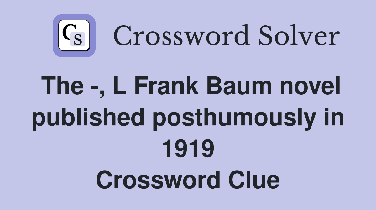 The -, L Frank Baum novel published posthumously in 1919 Crossword Clue