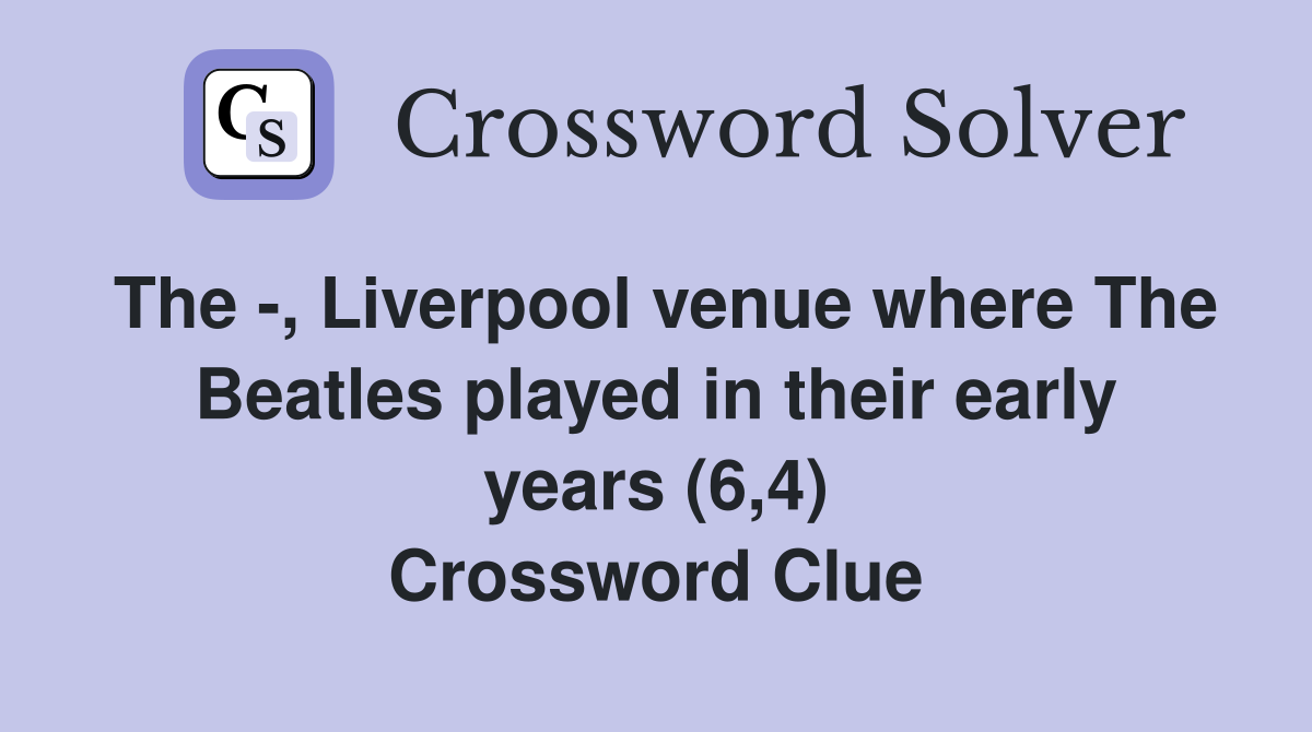 The -, Liverpool venue where The Beatles played in their early years (6,4) Crossword Clue
