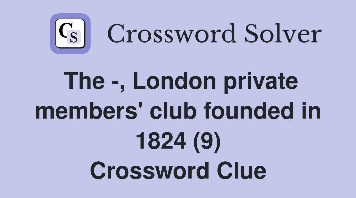The -, London private members' club founded in 1824 (9) Crossword Clue