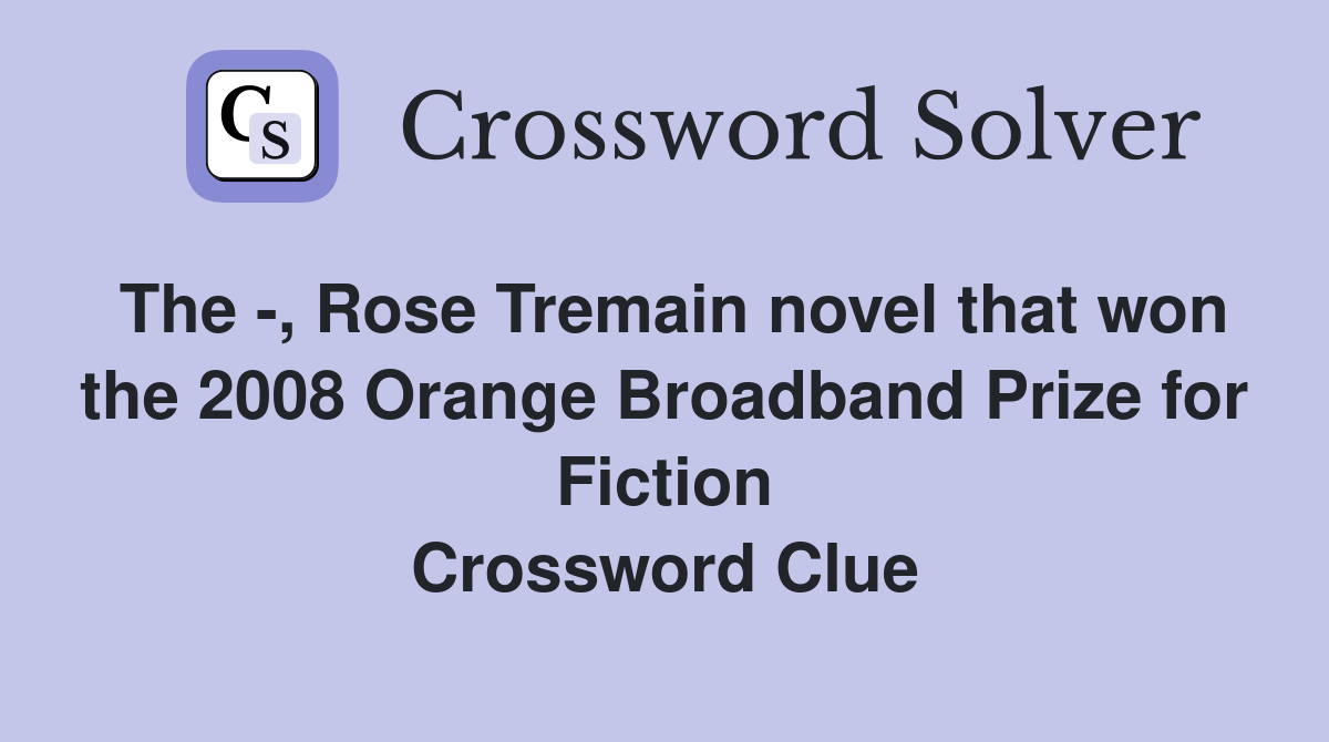 The -, Rose Tremain novel that won the 2008 Orange Broadband Prize for Fiction Crossword Clue