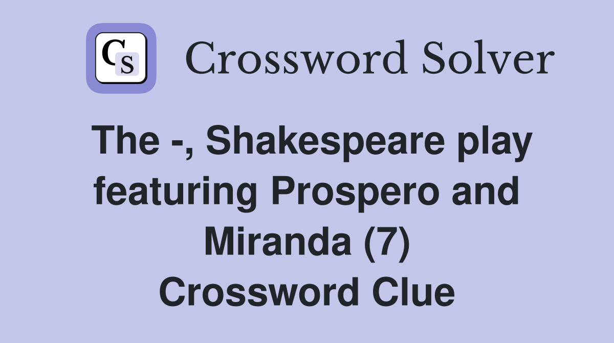 The -, Shakespeare play featuring Prospero and Miranda (7) Crossword Clue