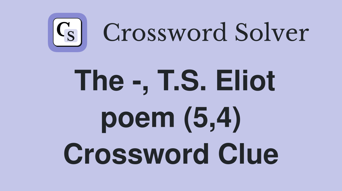 The -, T.S. Eliot poem (5,4) Crossword Clue