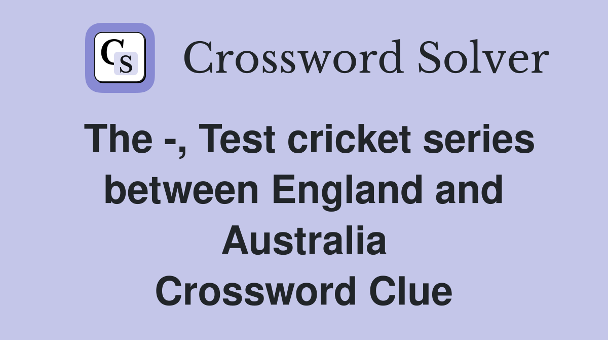 The -, Test cricket series between England and Australia Crossword Clue