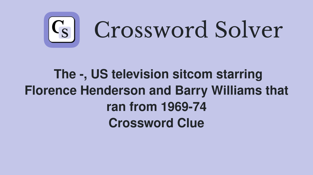The -, US television sitcom starring Florence Henderson and Barry Williams that ran from 1969-74 Crossword Clue