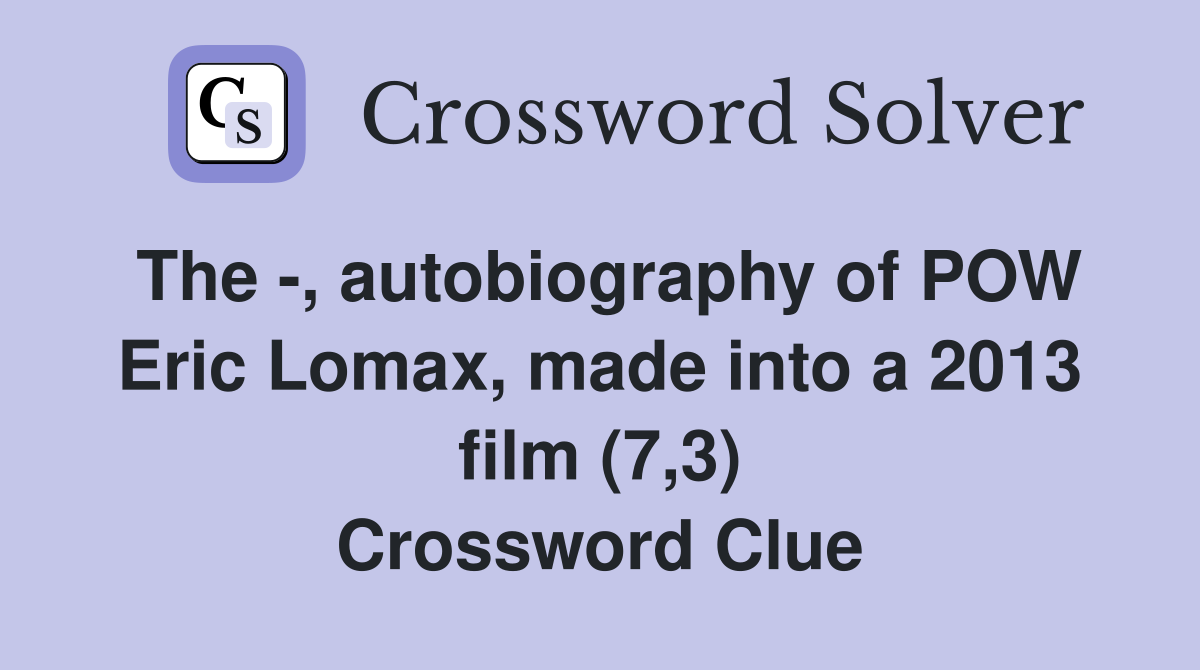 The -, autobiography of POW Eric Lomax, made into a 2013 film (7,3) Crossword Clue