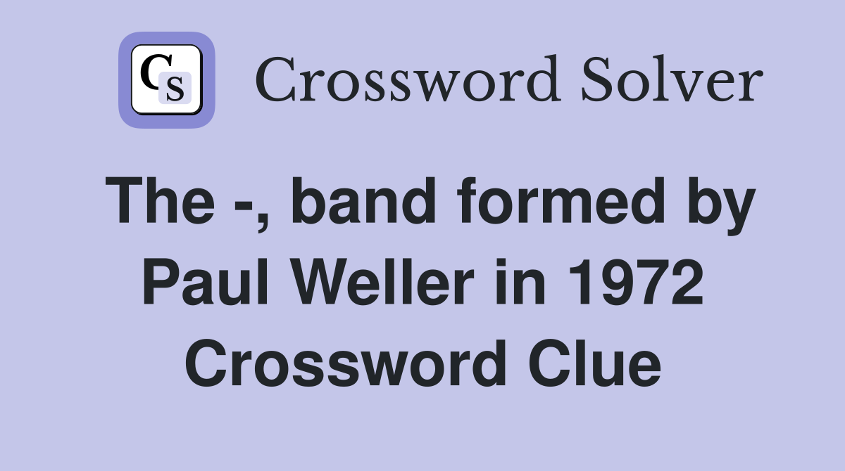 The -, band formed by Paul Weller in 1972 Crossword Clue
