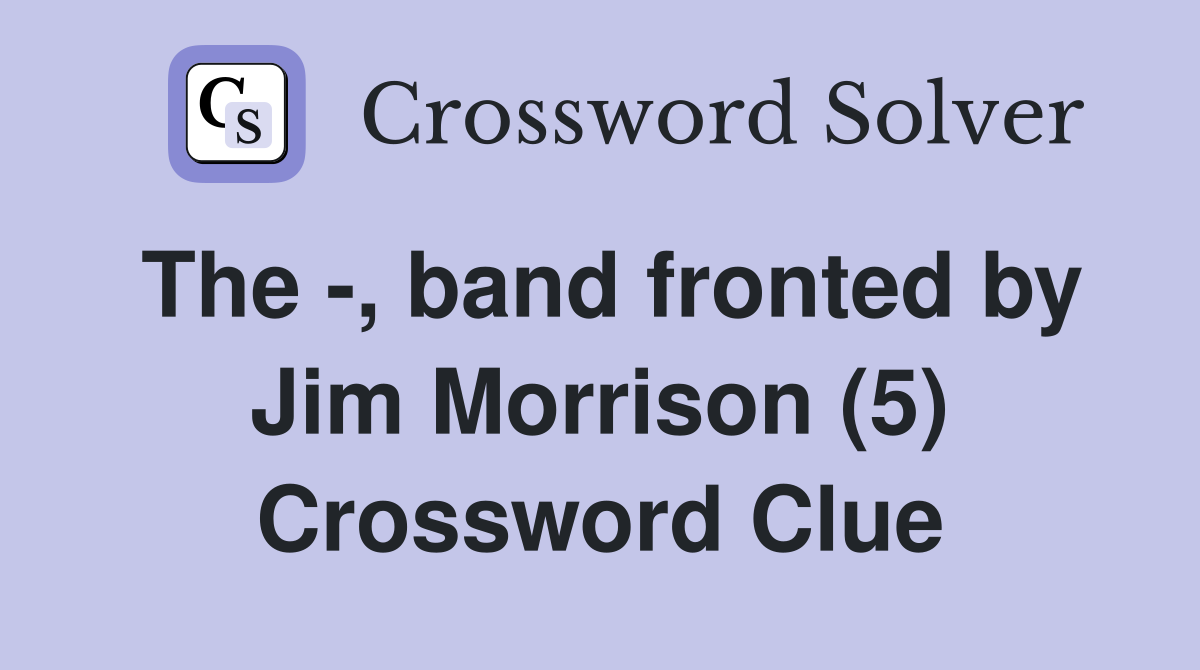 The -, band fronted by Jim Morrison (5) Crossword Clue