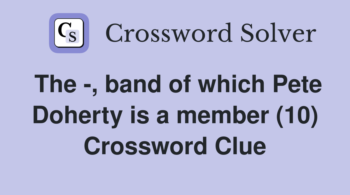 The -, band of which Pete Doherty is a member (10) Crossword Clue
