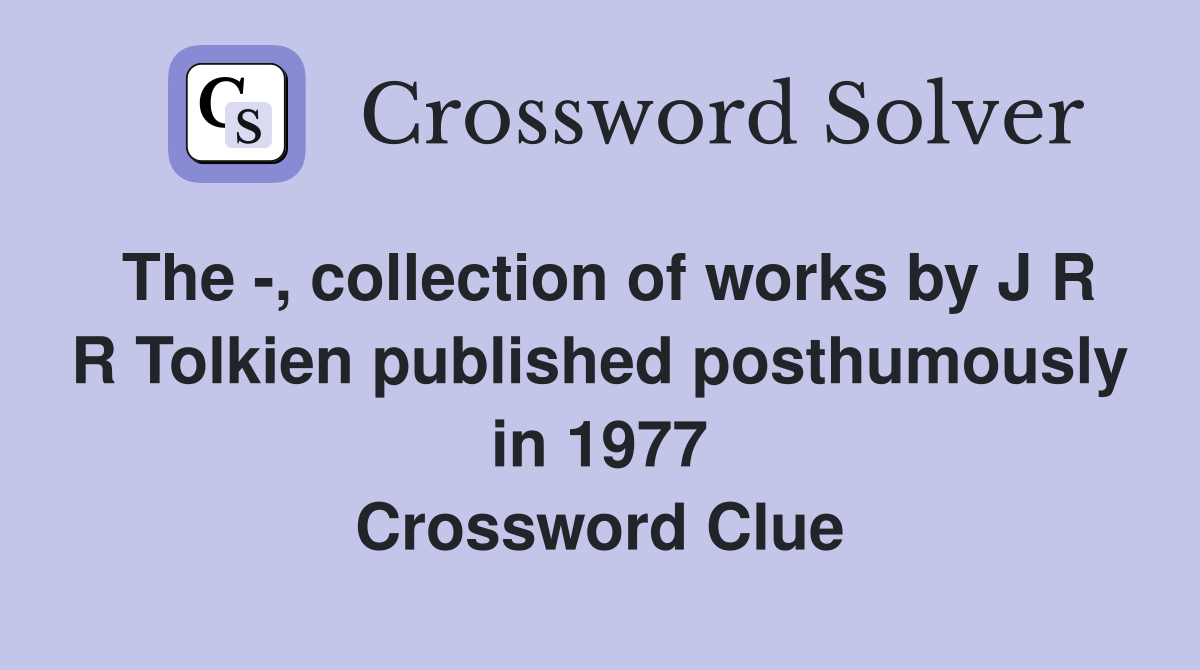 The -, collection of works by J R R Tolkien published posthumously in 1977 Crossword Clue