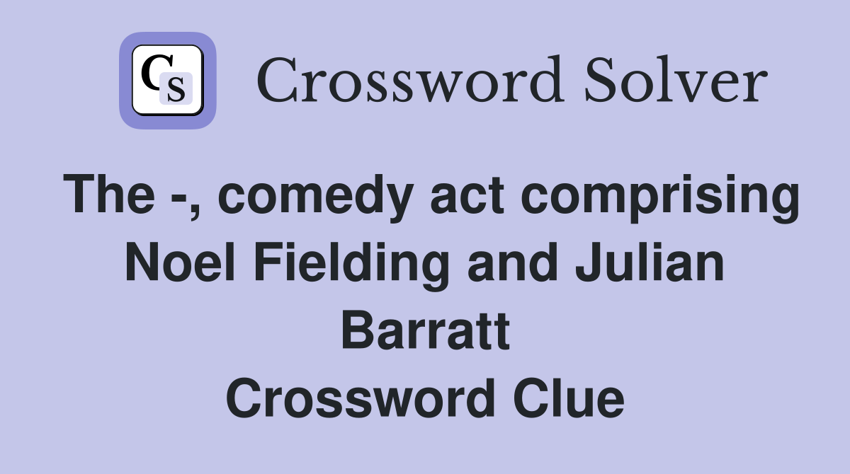 The -, comedy act comprising Noel Fielding and Julian Barratt Crossword Clue