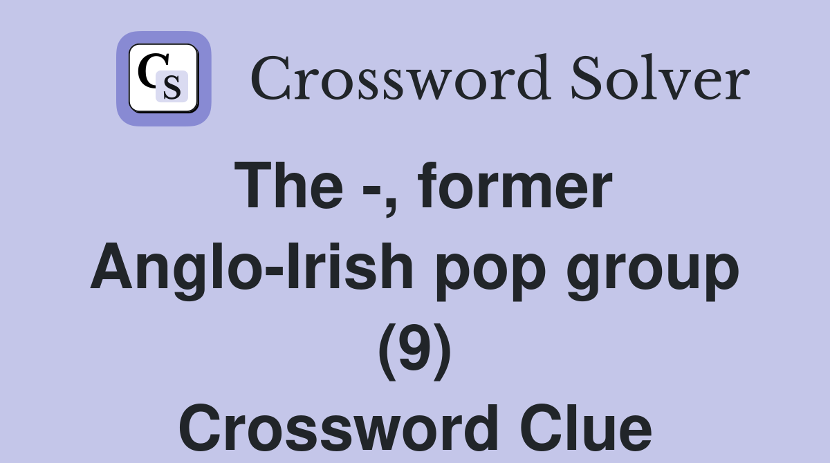 The -, former Anglo-Irish pop group (9) Crossword Clue