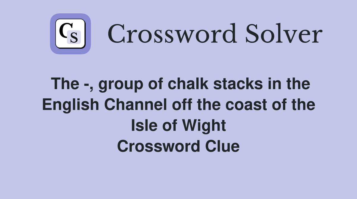 The -, group of chalk stacks in the English Channel off the coast of the Isle of Wight Crossword Clue