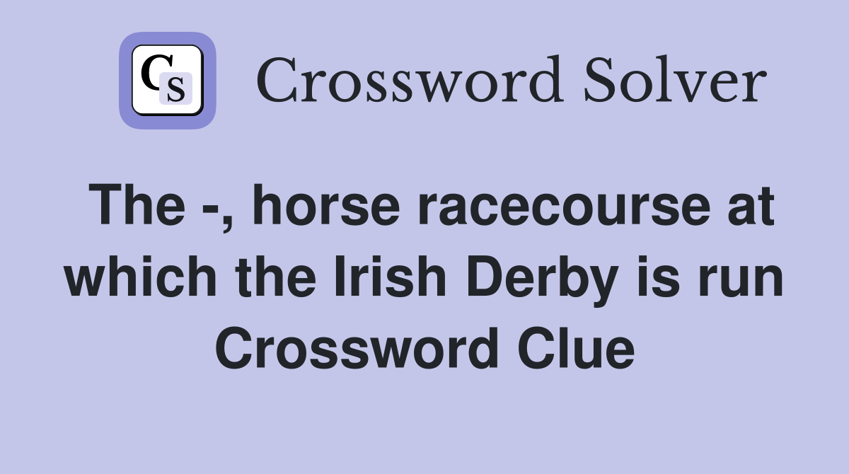 The -, horse racecourse at which the Irish Derby is run Crossword Clue