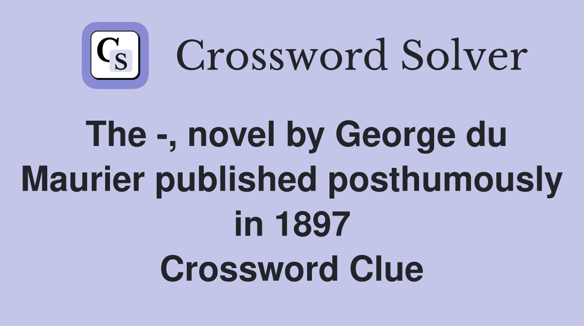 The -, novel by George du Maurier published posthumously in 1897 Crossword Clue