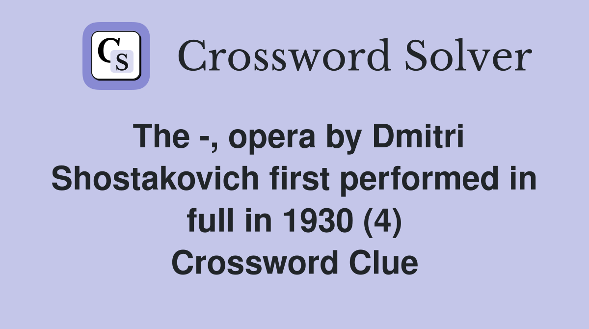 The -, opera by Dmitri Shostakovich first performed in full in 1930 (4) Crossword Clue