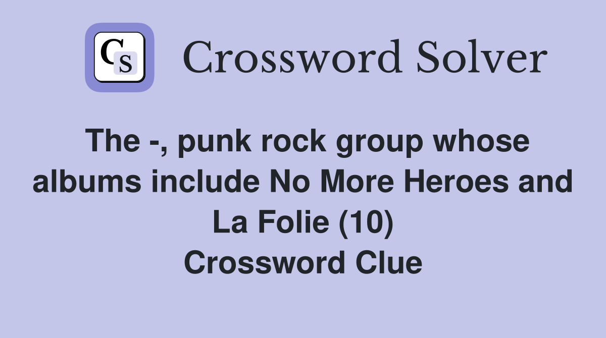 The -, punk rock group whose albums include No More Heroes and La Folie (10) Crossword Clue