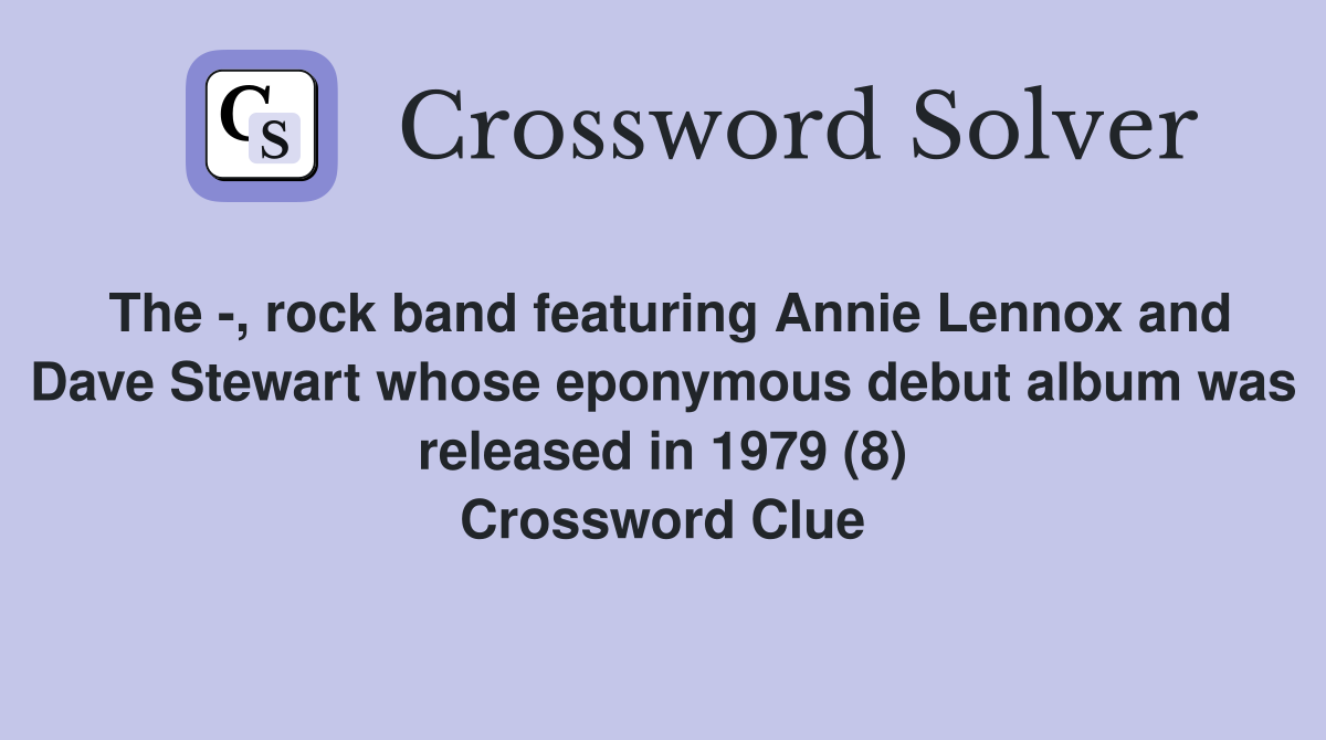 The -, rock band featuring Annie Lennox and Dave Stewart whose eponymous debut album was released in 1979 (8) Crossword Clue