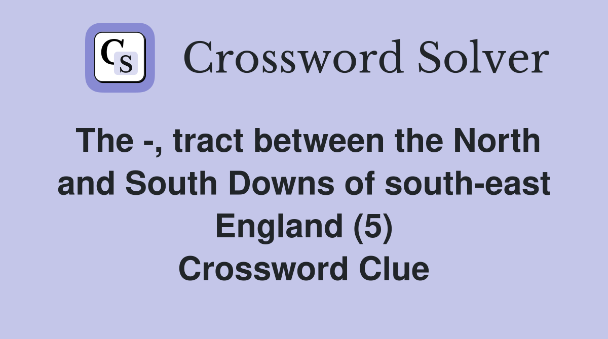 The -, tract between the North and South Downs of south-east England (5) Crossword Clue