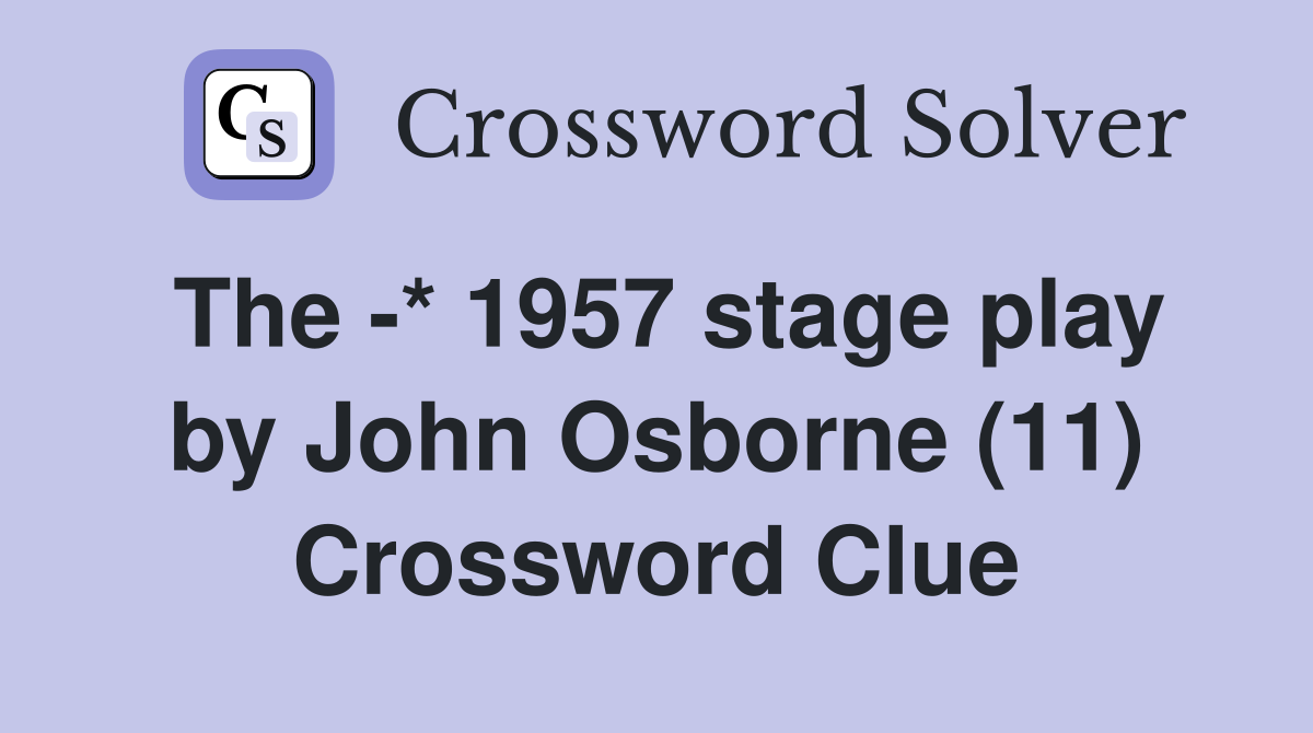 The -* 1957 stage play by John Osborne (11) Crossword Clue