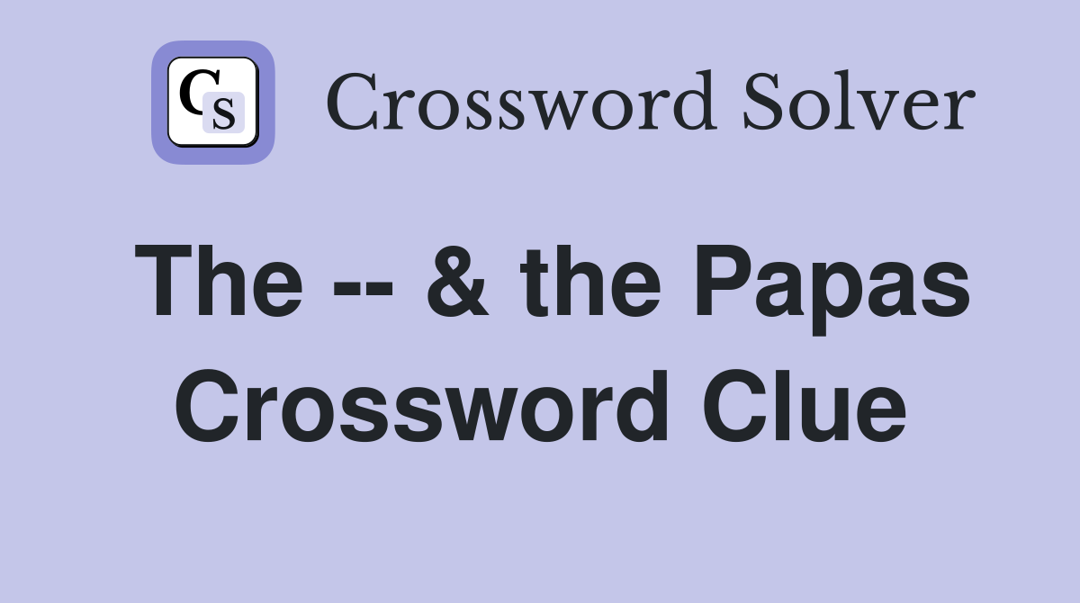 The -- & the Papas Crossword Clue