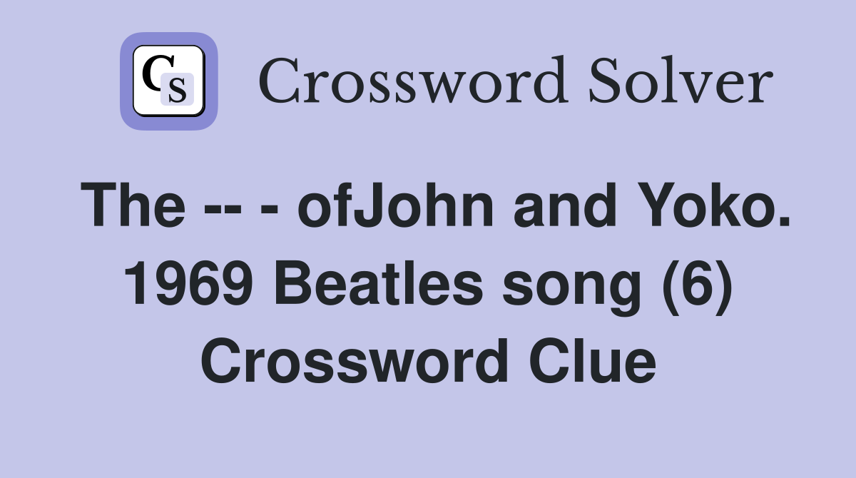 The -- - ofJohn and Yoko. 1969 Beatles song (6) Crossword Clue