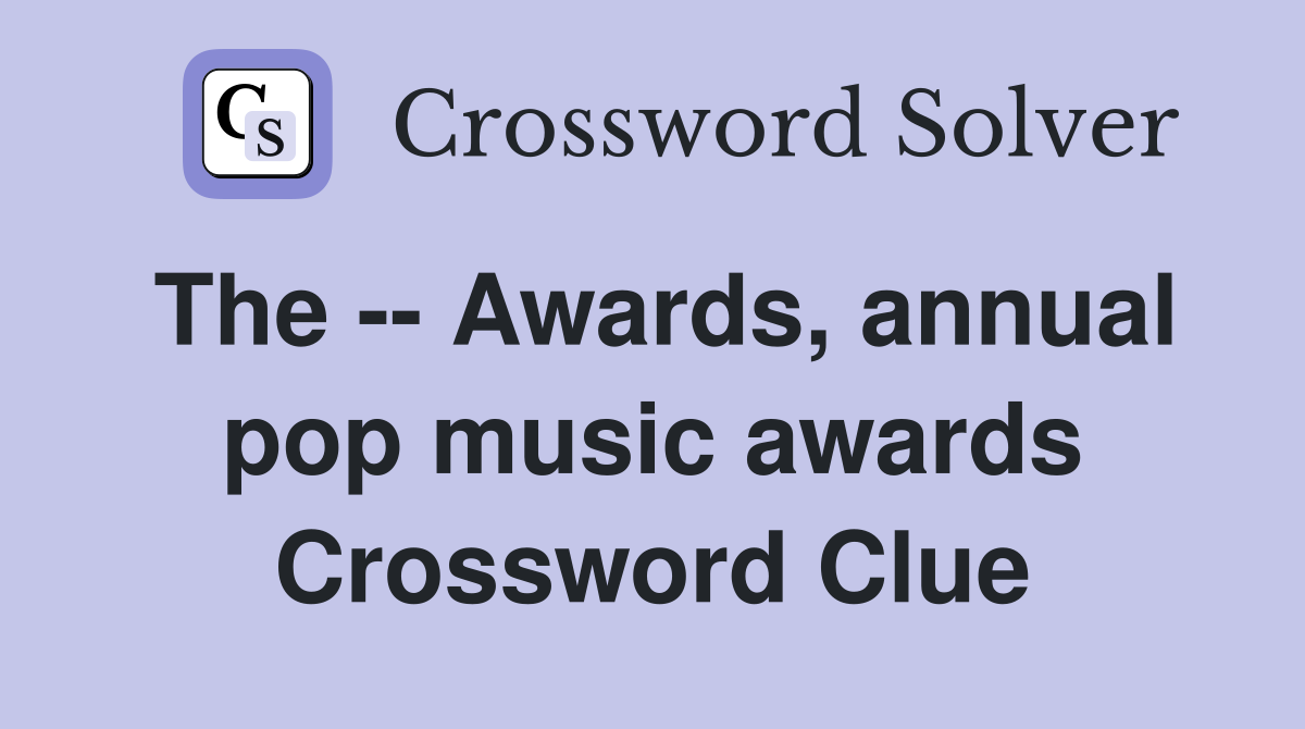 The -- Awards, annual pop music awards Crossword Clue