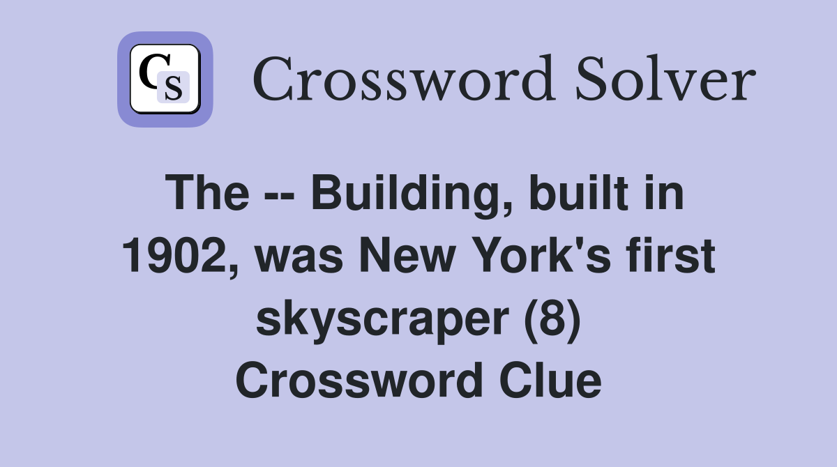The -- Building, built in 1902, was New York's first skyscraper (8) Crossword Clue