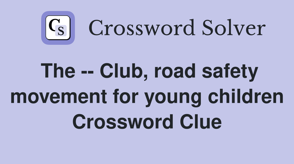 The -- Club, road safety movement for young children Crossword Clue