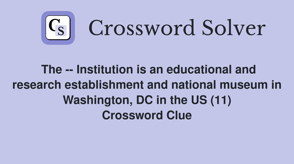 The -- Institution is an educational and research establishment and national museum in Washington, DC in the US (11) Crossword Clue