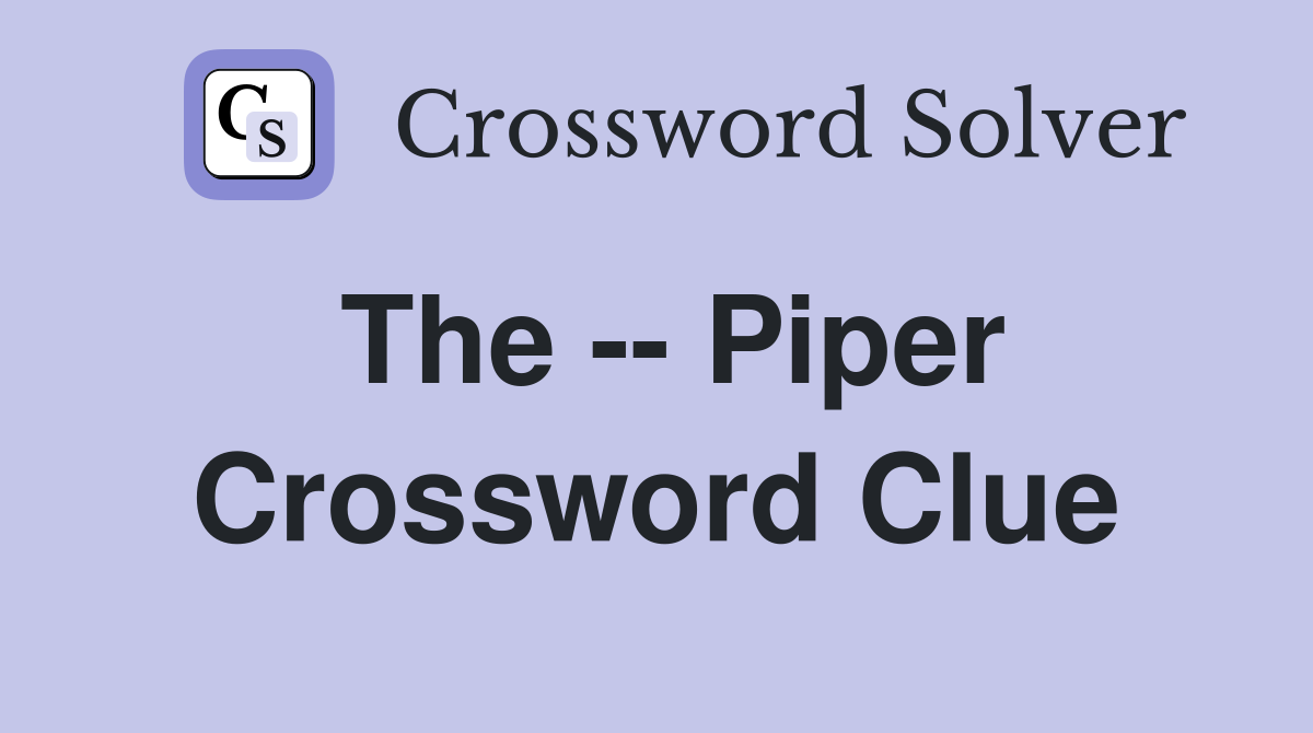 The -- Piper Crossword Clue