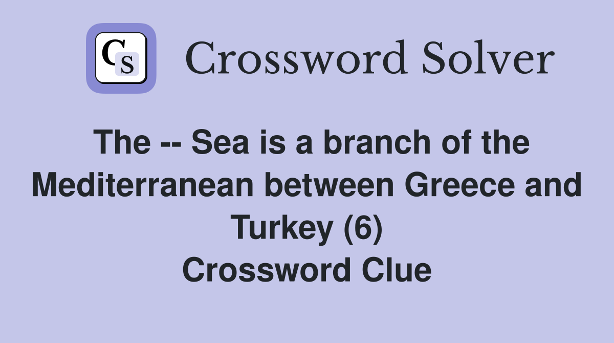 The -- Sea is a branch of the Mediterranean between Greece and Turkey (6) Crossword Clue