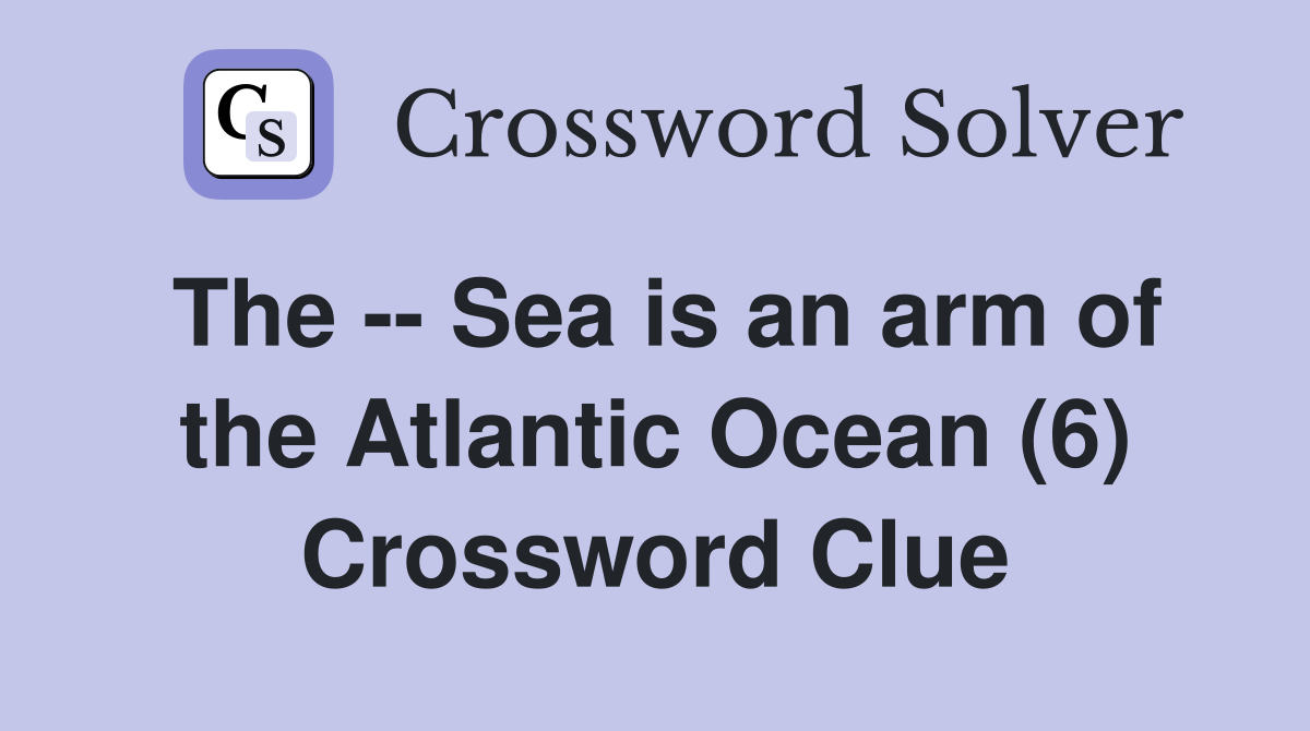 The -- Sea is an arm of the Atlantic Ocean (6) Crossword Clue