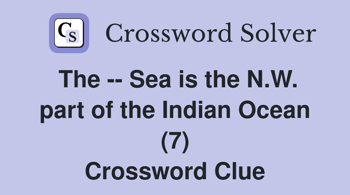The -- Sea is the N.W. part of the Indian Ocean (7) Crossword Clue