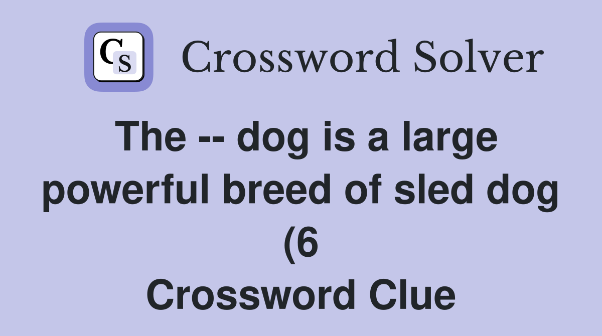 The dog is a large powerful breed of sled dog (6) Crossword Clue The dog is a large powerful breed of sled dog (6) Crossword Clue