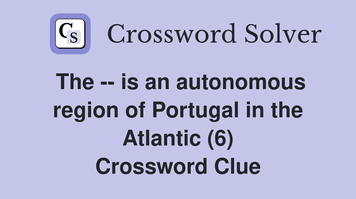 The -- is an autonomous region of Portugal in the Atlantic (6) Crossword Clue