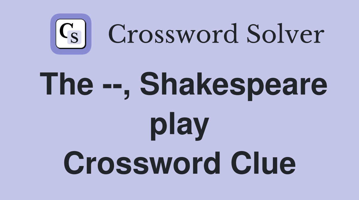 The --, Shakespeare play Crossword Clue