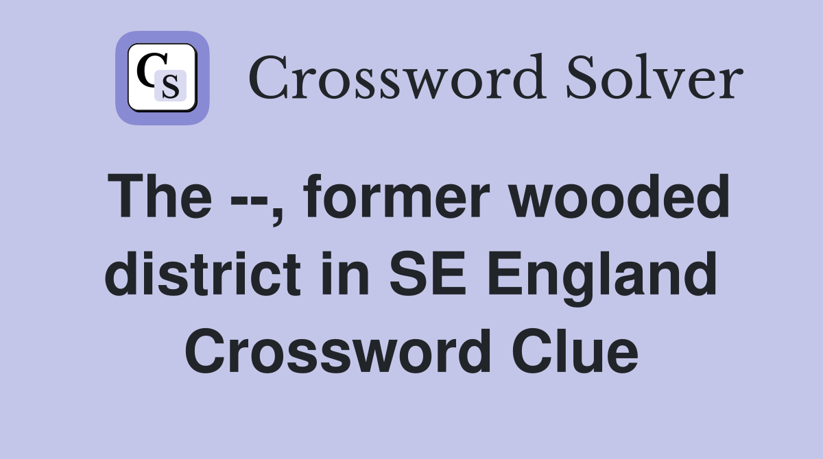 The --, former wooded district in SE England Crossword Clue