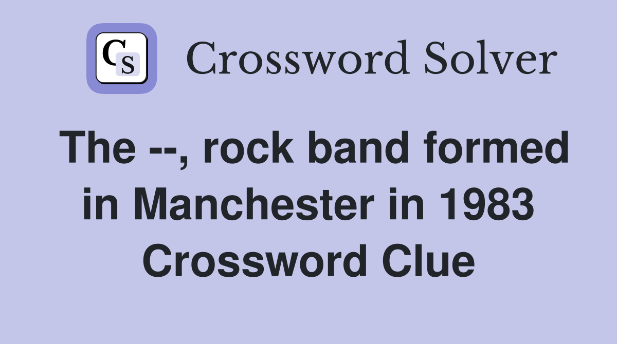 The --, rock band formed in Manchester in 1983 Crossword Clue