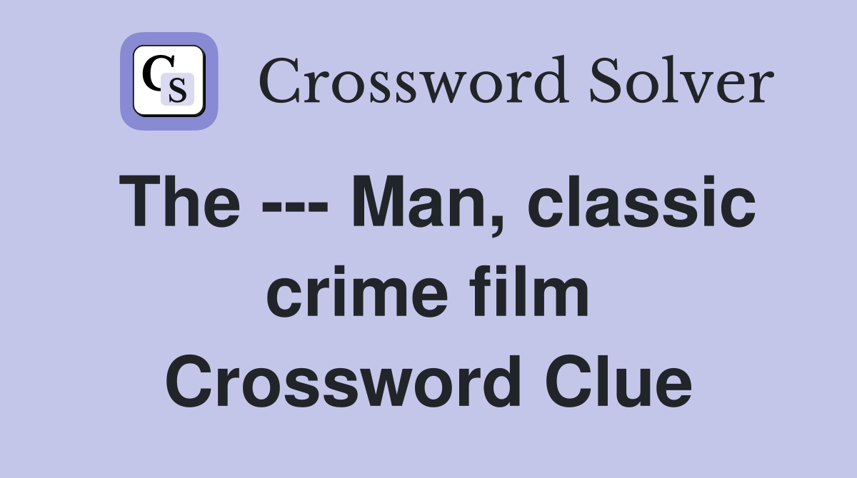 The --- Man, classic crime film Crossword Clue