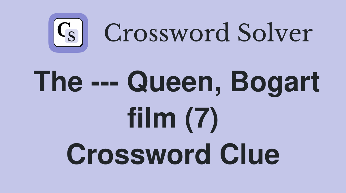 The --- Queen, Bogart film (7) Crossword Clue