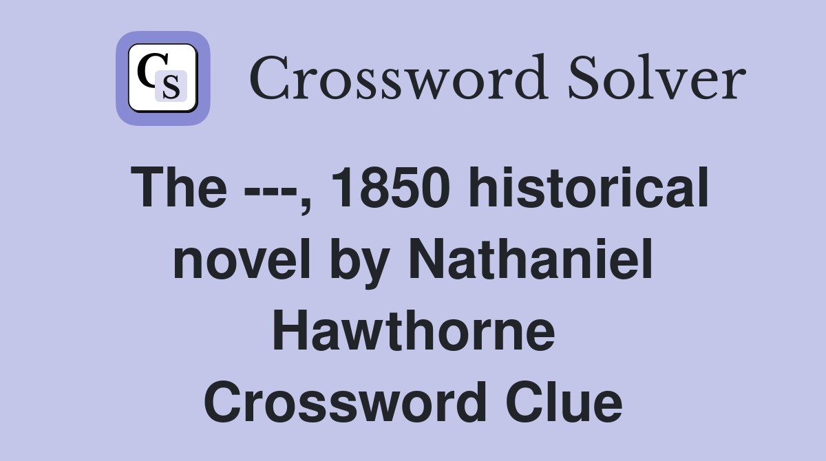The ---, 1850 historical novel by Nathaniel Hawthorne Crossword Clue