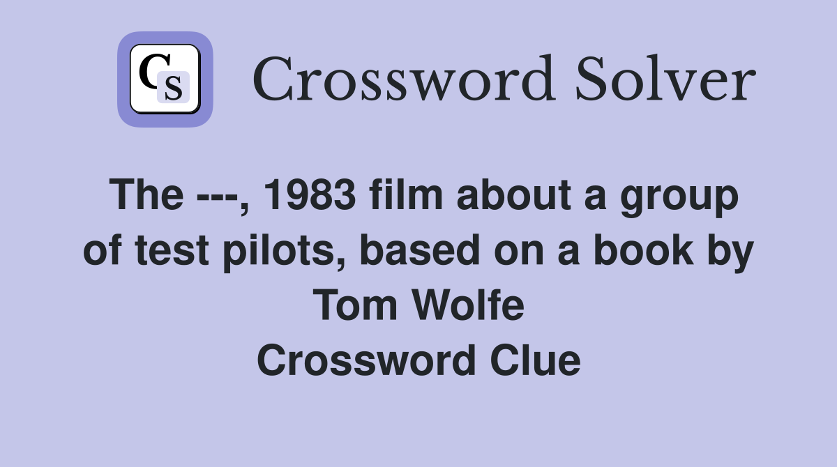 The ---, 1983 film about a group of test pilots, based on a book by Tom Wolfe Crossword Clue