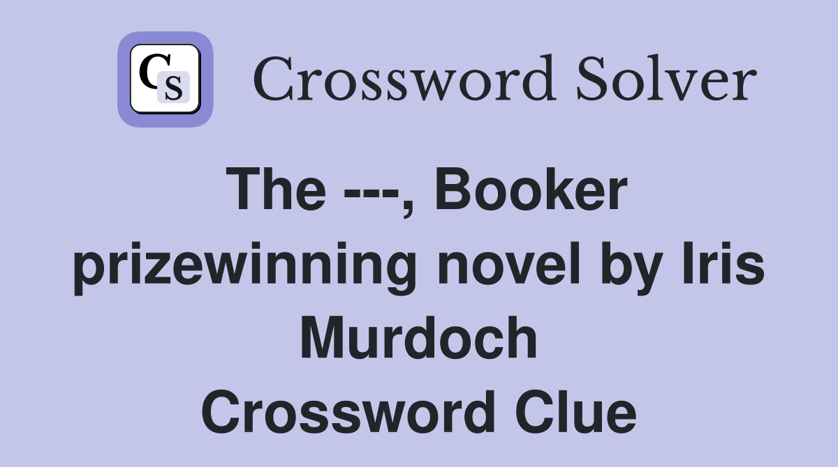 The ---, Booker prizewinning novel by Iris Murdoch Crossword Clue